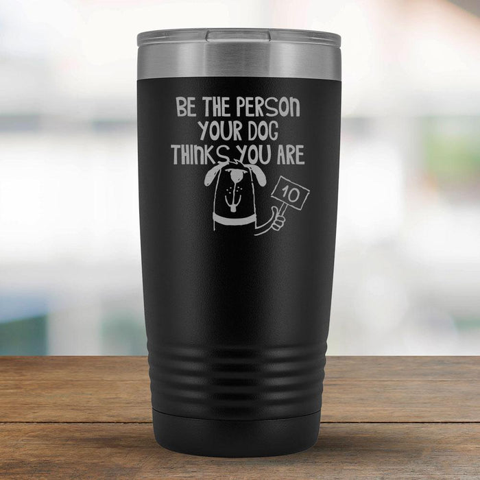 Be The Person Your Dog Think you Are - 20oz Tumbler-KaboodleWorld