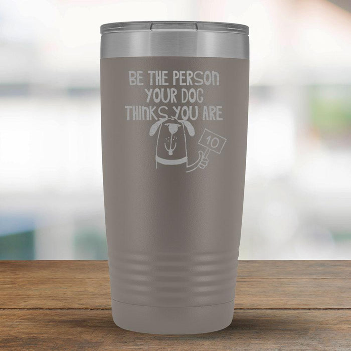 Be The Person Your Dog Think you Are - 20oz Tumbler-KaboodleWorld