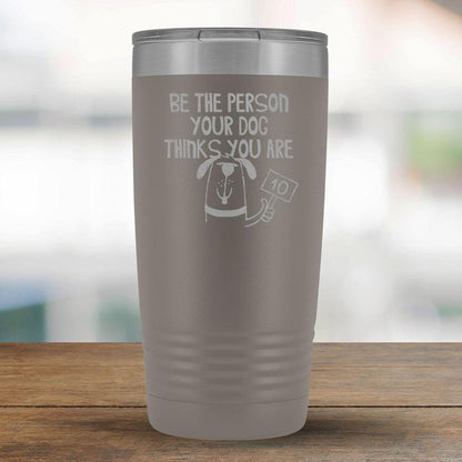 Be The Person Your Dog Think you Are - 20oz Tumbler-KaboodleWorld